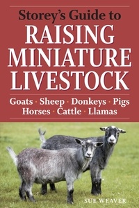 Sue Weaver - Storey's Guide to Raising Miniature Livestock - Goats, Sheep, Donkeys, Pigs, Horses, Cattle, Llamas.