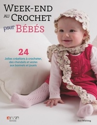 Sue Whiting - Week-end au crochet pour bébés - 24 jolies créations à crocheter, des chandails et vestes aux bonnets et jouets.