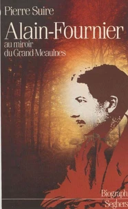 Alain-Fournier. Au Miroir Du Grand Meaulnes