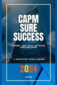 CAPM SURE SUCCESS:  Expert Q&amp;A with Detailed Explanations