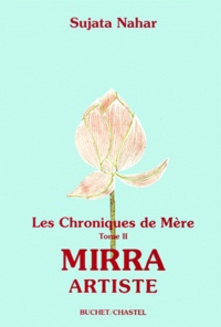 Sujata Nahar - LES CHRONIQUES DE MERE. - Volume 2, Mirra artiste.
