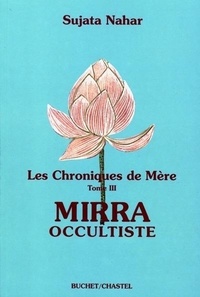 Sujata Nahar - Les Chroniques de Mère - Tome 3, Mirra occultiste.