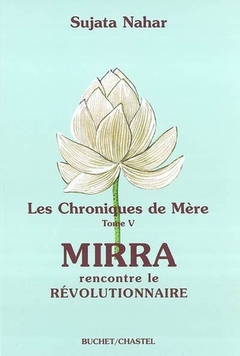 Sujata Nahar - Les Chroniques de Mère - Tome 5, Mirra rencontre le révolutionnaire.