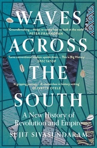 Sujit Sivasundaram - Waves Across the South - A New History of Revolution and Empire.