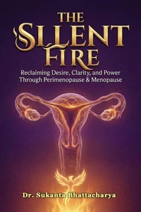 The Silent Fire: Reclaiming Desire, Clarity, and Power Through Perimenopause & Menopause