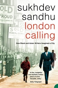 Sukhdev Sandhu - London Calling - How Black and Asian Writers Imagined a City.