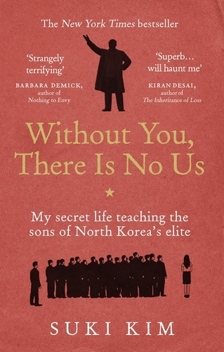 Suki Kim - Without You, There Is No Us - My secret life teaching the sons of North Korea’s elite.