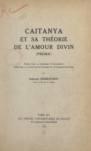 Sukumar Chakravarti - Caitanya et sa théorie de l'amour divin (Prema) - Thèse pour le Doctorat d'université présentée à la Faculté des lettres de l'Université de Paris.