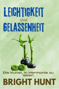Leichtigkeit und Gelassenheit : Die Kunst, in Harmonie zu leben