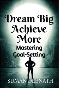  SUMAN DEBNATH - Dream Big, Achieve More: Mastering Goal-Setting.