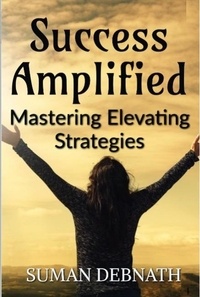  SUMAN DEBNATH - Success Amplified: Mastering Elevating Strategies.
