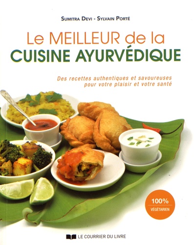 Sumitra Devi et Sylvain Porté - Le meilleur de la cuisine ayurvédique - Des recettes authentiques et savoureuses pour votre plaisir et votre santé.
