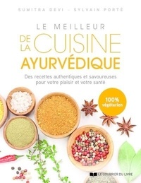 Sumitra Devi et Sylvain Porté - Le meilleur de la cuisine ayurvédique - Des recettes authentiques et savoureuses pour votre plaisir et votre santé.