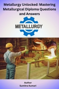  Sumitra Kumari - Metallurgy Unlocked Mastering Metallurgical Diploma Questions and Answers.