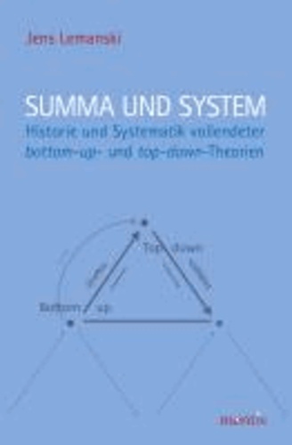 Summa und System - Geschichte und Systematik vollendeter bottom-up und top-down-Theorien.