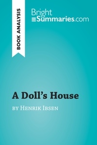 Summaries Bright - BrightSummaries.com  : A Doll's House by Henrik Ibsen (Book Analysis) - Detailed Summary, Analysis and Reading Guide.