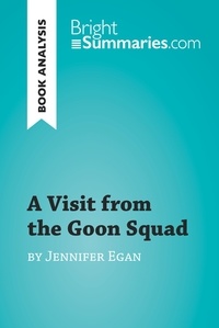 Summaries Bright - BrightSummaries.com  : A Visit from the Goon Squad by Jennifer Egan (Book Analysis) - Detailed Summary, Analysis and Reading Guide.