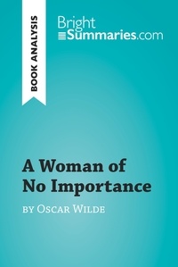 Summaries Bright - BrightSummaries.com  : A Woman of No Importance by Oscar Wilde (Book Analysis) - Detailed Summary, Analysis and Reading Guide.