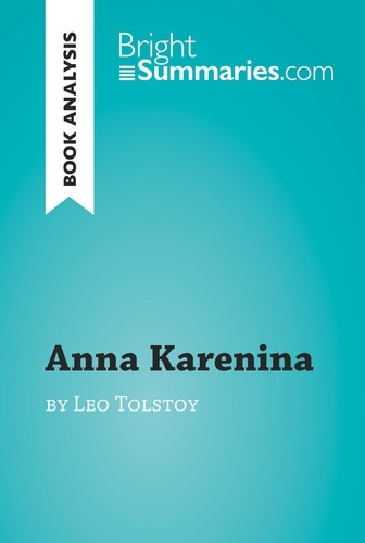 BrightSummaries.com  Anna Karenina by Leo Tolstoy (Book Analysis). Detailed Summary, Analysis and Reading Guide