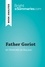BrightSummaries.com  Father Goriot by Honoré de Balzac (Book Analysis). Detailed Summary, Analysis and Reading Guide