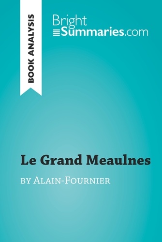 BrightSummaries.com  Le Grand Meaulnes by Alain-Fournier (Book Analysis). Detailed Summary, Analysis and Reading Guide