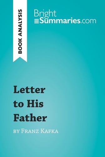 BrightSummaries.com  Letter to His Father by Franz Kafka (Book Analysis). Detailed Summary, Analysis and Reading Guide