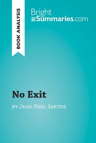 BrightSummaries.com  No Exit by Jean-Paul Sartre (Book Analysis). Detailed Summary, Analysis and Reading Guide