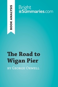 Summaries Bright - BrightSummaries.com  : The Road to Wigan Pier by George Orwell (Book Analysis) - Detailed Summary, Analysis and Reading Guide.