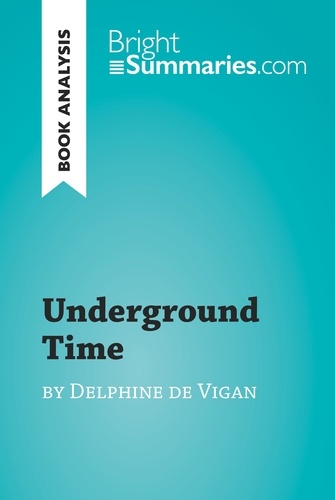 BrightSummaries.com  Underground Time by Delphine de Vigan (Book Analysis). Detailed Summary, Analysis and Reading Guide