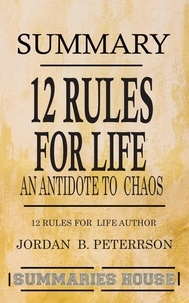  Summaries House - Summary 12 Rules for Life - An Antidote to Chaos by Jordan B. Peterson.