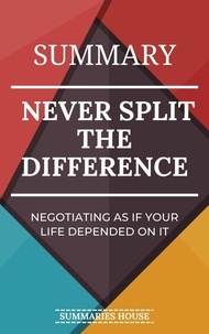  Summaries House - Summary Never Split the Difference - Negotiating As If Your Life Depended on It.