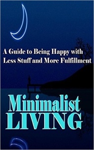  Summer Andrews - Minimalist Living: A Guide to Being Happy With Less Stuff and More Fulfillment - Minimalism, Minimalist, Living, Health, Happiness, Decluttering.