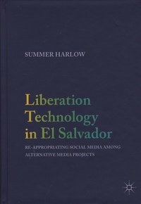 Summer Harlow - Liberation Technology in El Salvador - Re-appropriating Social Media among Alternative Media Projects.