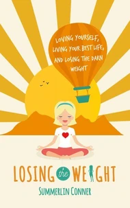 Losing the Weight: Loving Yourself, Living Your Best Life, and Losing the Darn Weight
