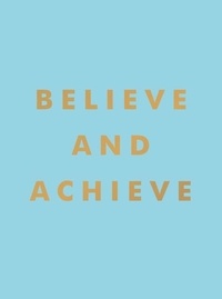 Summersdale Publishers - Believe and Achieve - Inspirational Quotes and Affirmations for Success and Self-Confidence.