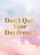 Don't Quit Your Daydream. Inspiration for Daydream Believers
