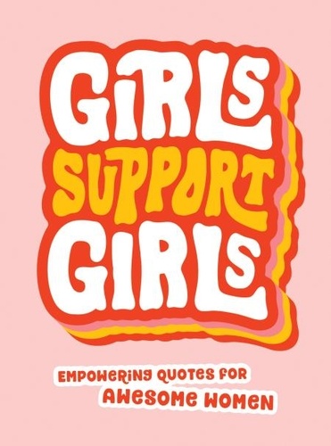 Girls Support Girls. Empowering Quotes for Awesome Women