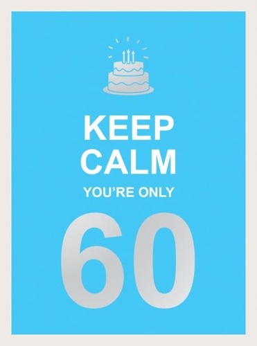 Keep Calm You're Only 60. Wise Words for a Big Birthday