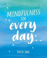 Summersdale Publishers et Yvette Jane - Mindfulness for Every Day - Practical Tips and Calming Mantras for Finding Peace and Living in the Moment.