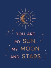 Summersdale Publishers - You Are My Sun, My Moon and Stars - Beautiful Words and Romantic Quotes for the One You Love.