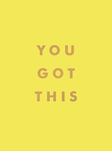 You Got This. Uplifting Quotes and Affirmations for Inner Strength and Self-Belief
