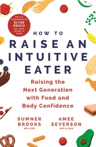 Sumner Brooks et Amee Severson - How to Raise an Intuitive Eater - Raising the next generation with food and body confidence.