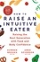 How to Raise an Intuitive Eater. Raising the next generation with food and body confidence