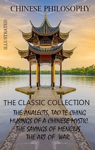  Sun Tzu et  Lao Tzu - Chinese philosophy. The classic collection - The Analects, Tao Te Ching, Musings of a Chinese Mystic, The Sayings of Mencius, The Art of  War.