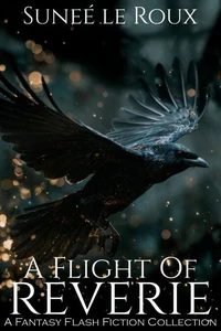 A Flight of Reverie: A Fantasy Flash Fiction Collection
