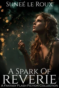 A Spark of Reverie: A Fantasy Flash Fiction Collection