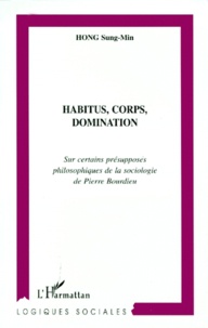 Sung-Min Hong - HABITUS, CORPS, DOMINATION. - Sur certains présupposés philosophiques de la sociologie de Pierre Bourdieu.