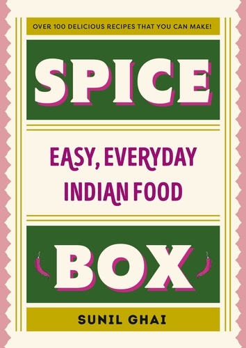 Sunil Ghai et Kristin Jensen - Spice Box - Easy, Everyday Indian Food.