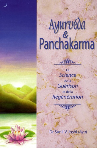 Sunil V. Joshi - Ayurvéda et Panchakarma - La Science de la guérison et de la régénération.