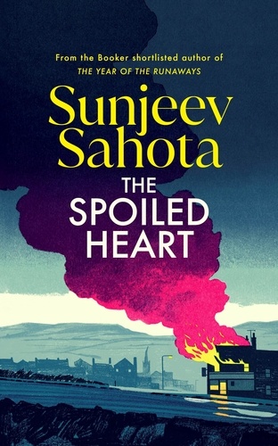 Sunjeev Sahota - The Spoiled Heart - A propulsive new state-of-the-nation novel about family, secrets, love, and community.